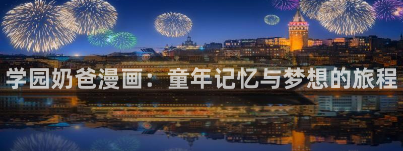 禁漫天堂,app下载：学园奶爸漫画：童年记忆与梦想的旅程