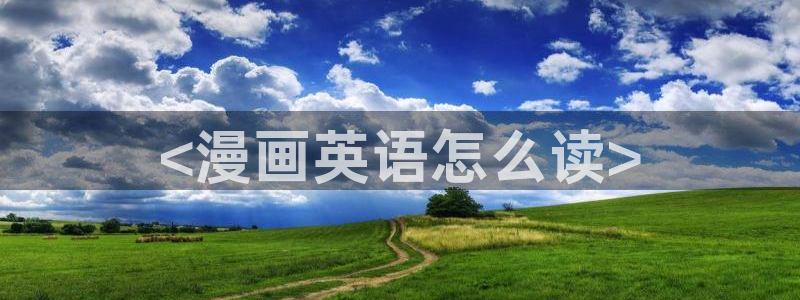 禁漫天堂进入教程：<漫画英语怎么读>