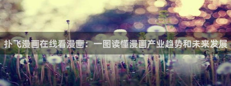 禁漫天堂网页：扑飞漫画在线看漫画：一图读懂漫画产业趋势和未来发展