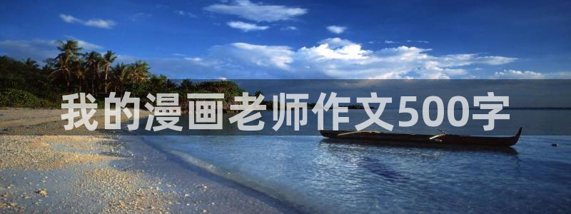 禁漫天堂漫画在线下载：我的漫画老师作文500字
