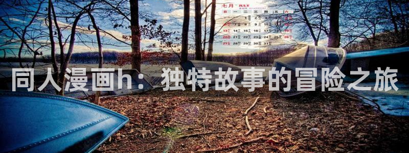 禁漫天堂3.0入口地址：同人漫画h：独特故事的冒险之旅