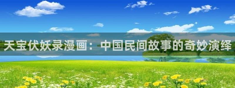 禁漫天堂最近：天宝伏妖录漫画：中国民间故事的奇妙演绎